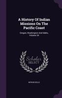 A History of Indian Missions on the Pacific Coast: Oregon, Washington and Idaho 1178788210 Book Cover