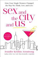 Sex and the City and Us: How Four Single Women Changed the Way We Think, Live, and Love 1501164821 Book Cover