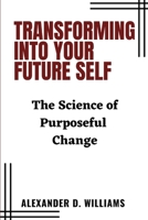 Transforming Into Your Future Self: The Science of Purposeful Change B0BSJLN88S Book Cover