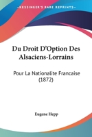 Du Droit D'Option Des Alsaciens-Lorrains: Pour La Nationalite Francaise (1872) 2019726521 Book Cover