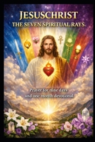 JESUSCHRIST, THE SEVEN SPIRITUAL RAYS: Prayer for nine days and one month devotional B0GNMBBNY2 Book Cover