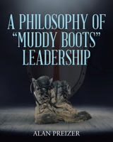 A Philosophy of Muddy Boots Leadership 1685173780 Book Cover