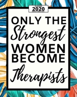 Only The Strongest Women Become Therapists: 2020 Planner For Therapist, 1-Year Daily, Weekly And Monthly Organizer With Calendar. Appreciation Or Retirement Gift For Women, Men (8 x 10) 1677663693 Book Cover