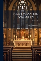 A Defence Of The Ancient Faith: Or A Full Exposition Of The Christian Religion In A Series Of Controversial Sermons, Volume 2 1179307003 Book Cover