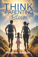 THINK Parenting: Bloom B0G596L57R Book Cover