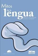 Mitos de la lengua. Reflexiones sobre el lenguage y nosotros, sus hablantes (Mitos / Myths) (Spanish Edition) 6074571686 Book Cover