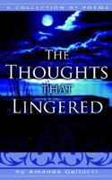 The Thoughts That Lingered: A Collection of Poems 1425901484 Book Cover