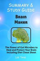 Summary & Study Guide - Brain Maker: The Power of Gut Microbes to Heal and Protect Your Brain-Including Diet Cheat Sheet: Volume 1 154314182X Book Cover