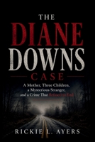 The Diane Downs Case: A Mother, Three Children, a Mysterious Stranger, and a Crime That Refused to End B0HG7H99JZ Book Cover