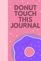Donut Touch This Journal: Journal Notebook for Writing 120 Pages (6x9) (Composition Book Journal) 1676712143 Book Cover