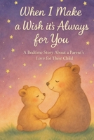 When I Make a Wish It's Always for You: A bedtime wish for every little moment B0F9TDDC17 Book Cover