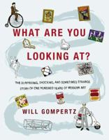 What Are You Looking At?: 150 Years of Modern Art in a Nutshell 0525952675 Book Cover