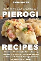 Authentic and Traditional Pierogi Recipes: Discover the Simple Art of Making Pierogi at Home with a Wide Variety of Main and Desert Pierogi Recipes to Suit Every Taste. 1533491909 Book Cover