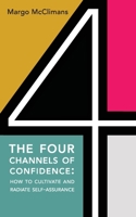 The Four Channels of Confidence: How to Cultivate and Radiate Self-assurance B0CNSQZT47 Book Cover