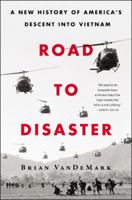 Road to Disaster: A New History of America's Descent Into Vietnam 0062449753 Book Cover