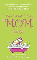 I Don't Want To Be a "Mom" Today!!!:Empowerment, Reassurance, and Encouragement for the Single Mom 1438954344 Book Cover