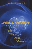 Jellyfish, the Only Fish: The Wet Wide World 1721623752 Book Cover