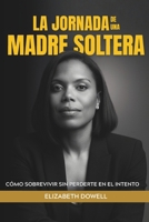 LA JORNADA DE UNA MADRE SOLTERA: CÓMO SOBREVIVIR SIN PERDERTE EN EL INTENTO B0GNS9366P Book Cover