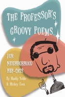 THE PROFESSOR'S GROOVY POEMS: FOR NEIGHBORHOOD HEP-CATS 0973630876 Book Cover