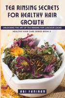 Tea Rinsing Secrets for Healthy Hair Growth 1548141143 Book Cover