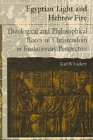 Egyptian Light and Hebrew Fire: Theological and Philosophical Roots of Christendom in Evolutionary Perspective (S U N Y Series in Religious Studies) 0791409686 Book Cover