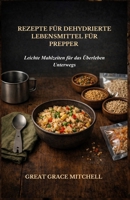 Rezepte für Dehydrierte Lebensmittel für Prepper: Leichte Mahlzeiten für das Überleben Unterwegs (German Edition) B0GYZ4NL5P Book Cover