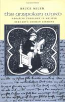 The Unspoken Word: Negative Theology in Meister Eckhart's German Sermons 0813210194 Book Cover