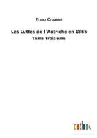 Les Luttes de l�Autriche en 1866: Tome Troisi�me 375247940X Book Cover