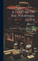 A Treatise On The Puerperal Fever: Illustrated By Cases, Which Occurred In Leeds And Its Vicinity, In The Years 1809-1812 1020173351 Book Cover