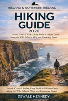 IRELAND & NORTHERN IRELAND HIKING GUIDE 2026: Scenic Coastal Walks, Easy Trails & Hidden Gems Along the Wild Atlantic Way and Causeway Coast B0GYYJBG8H Book Cover