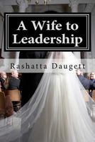 A Wife to Leadership: How to Be Happily Married to a Man in Leadership 1466282886 Book Cover