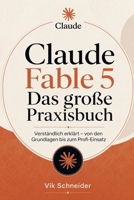 Claude Fable 5 Das große Praxisbuch: Verständlich erklärt – von den Grundlagen bis zum Profi-Einsatz (German Edition) B0H511FCZW Book Cover