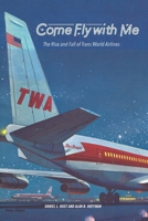 Come Fly with Me: The Rise and Fall of Trans World Airlines B0BX9JHT9T Book Cover