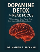 Dopamine Detox for Peak Focus: A Neuroscience-Based Plan to Reset Your Brain and Unlock Laser Focus B0FJM9J9M3 Book Cover