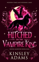 Hitched to the Vampire King: A Fated Mates Vampire and Vampire Slayer Romance 1989308597 Book Cover
