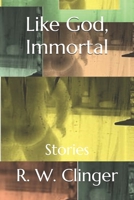 Like God, Immortal: Stories 1087371082 Book Cover