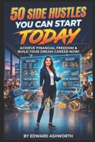50 Side Hustles You Can Start Today: A Comprehensive Guide to Building Your Extra Income Stream B0H1ZKXZTK Book Cover