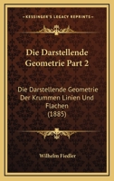 Die Darstellende Geometrie Part 2: Die Darstellende Geometrie Der Krummen Linien Und Flachen (1885) 1168491525 Book Cover