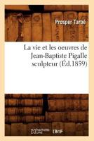La Vie Et Les Oeuvres de Jean-Baptiste Pigalle Sculpteur 2012725139 Book Cover