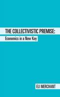 The Collectivistic Premise: Economics in a New Key 1481721461 Book Cover