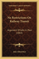 No Restrictions On Railway Transit: Argument Of John A. Poor 1166931722 Book Cover