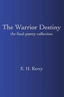 The Warrior Destiny: The Final Poetry Collection 1544150555 Book Cover