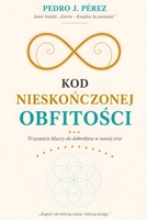 KOD NIESKONCZONEJ OBFITOSCI: Trzynascie kluczy do dobrobytu w nowej erze Autora (Crear Abundancia y Prosperidad en tu Vida - Ley de Atracción) (Polish Edition) B0HCVDVW5N Book Cover