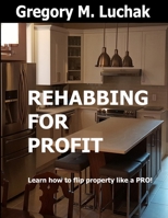 Rehabbing for Profit: Learn how to flip property like a PRO! B09DMTLS4B Book Cover