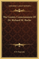 The Cosmic Consciousness Of Dr. Richard M. Bucke 1425343996 Book Cover