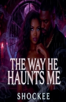 The Way He Haunts Me B0FK9GT94F Book Cover