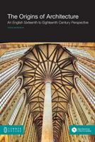 The Origins of Architecture: An English Sixteenth to Eighteenth Century Perspective 1612296203 Book Cover