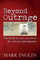 Beyond Outrage: The Battle to Save a Son from Lies, Lawyers and Injustice 1500414522 Book Cover