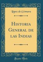 Historia General de Las Indias (Classic Reprint) 0364402180 Book Cover
