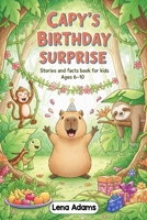 Capy's Birthday Surprise - Stories and facts book for kids Ages 6-10: Discover the world of baby capybaras in 8 fun stories with real facts at the end of each chapter for kids ages 6 to 10 - book 6 B0FMP4FHY5 Book Cover